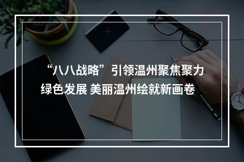 “八八战略”引领温州聚焦聚力绿色发展 美丽温州绘就新画卷