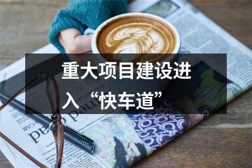重大项目建设进入“快车道”