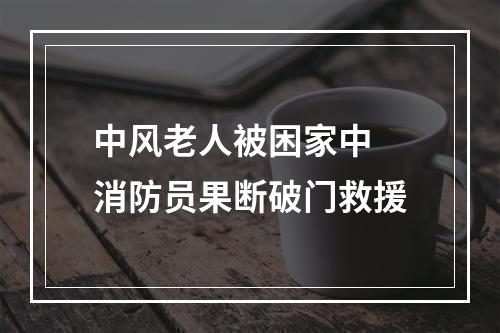 中风老人被困家中 消防员果断破门救援