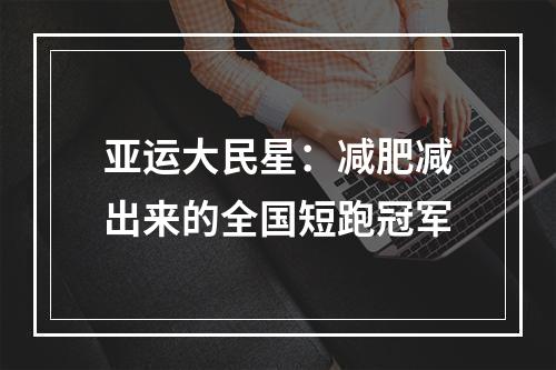 亚运大民星：减肥减出来的全国短跑冠军