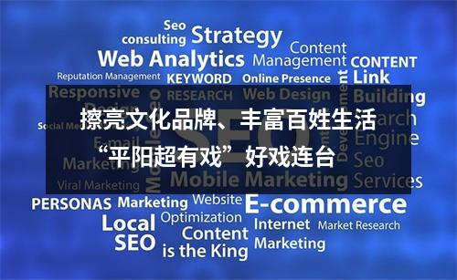 擦亮文化品牌、丰富百姓生活 “平阳超有戏”好戏连台