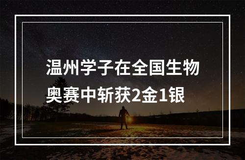 温州学子在全国生物奥赛中斩获2金1银