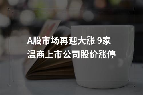 A股市场再迎大涨 9家温商上市公司股价涨停