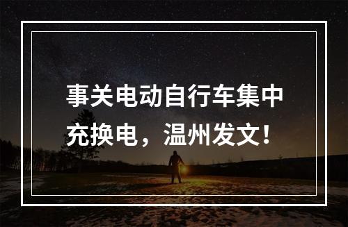 事关电动自行车集中充换电，温州发文！