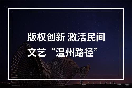 版权创新 激活民间文艺“温州路径”