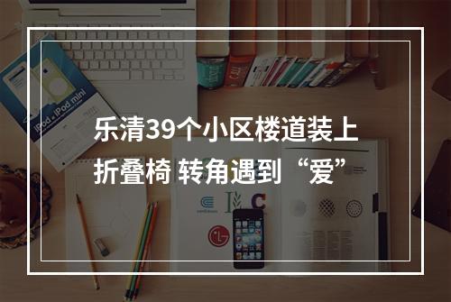 乐清39个小区楼道装上折叠椅 转角遇到“爱”
