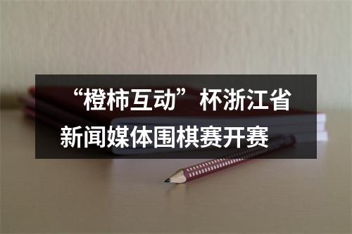“橙柿互动”杯浙江省新闻媒体围棋赛开赛
