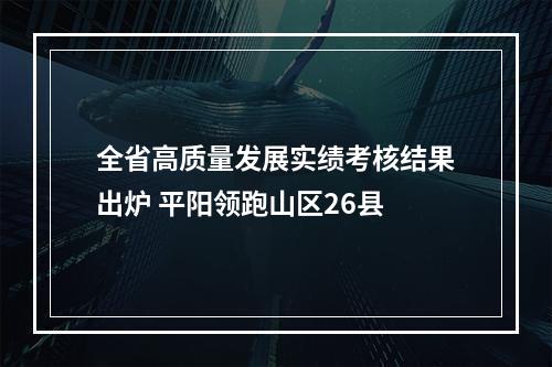 全省高质量发展实绩考核结果出炉 平阳领跑山区26县