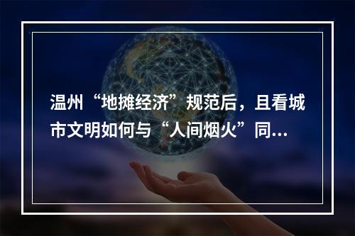 温州“地摊经济”规范后，且看城市文明如何与“人间烟火”同行？