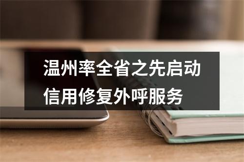 温州率全省之先启动信用修复外呼服务