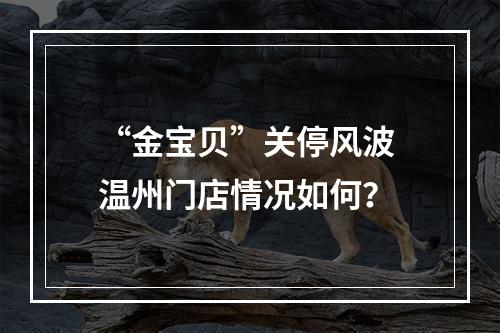 “金宝贝”关停风波 温州门店情况如何？
