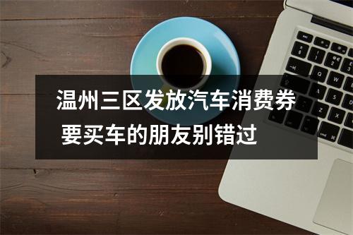 温州三区发放汽车消费券 要买车的朋友别错过