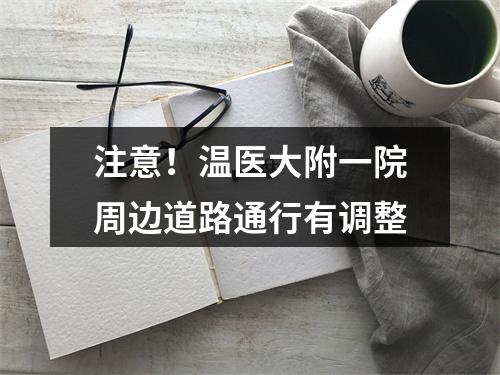 注意！温医大附一院周边道路通行有调整