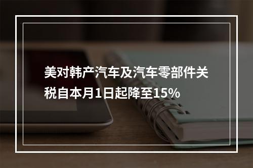 美对韩产汽车及汽车零部件关税自本月1日起降至15%