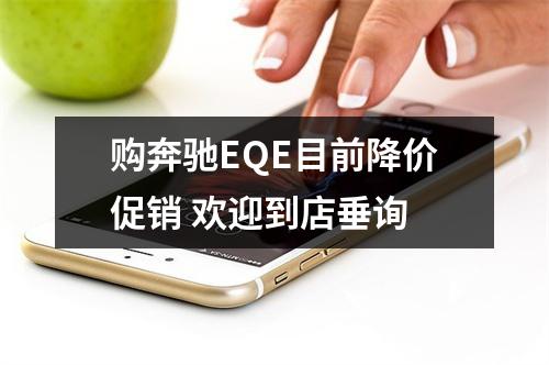 购奔驰EQE目前降价促销 欢迎到店垂询