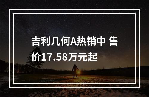吉利几何A热销中 售价17.58万元起