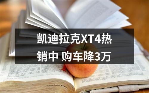 凯迪拉克XT4热销中 购车降3万