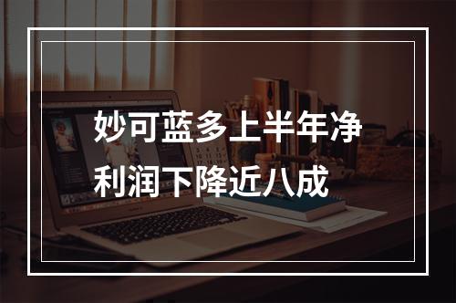 妙可蓝多上半年净利润下降近八成