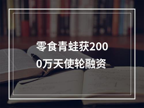 零食青蛙获2000万天使轮融资
