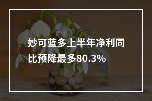 妙可蓝多上半年净利同比预降最多80.3%