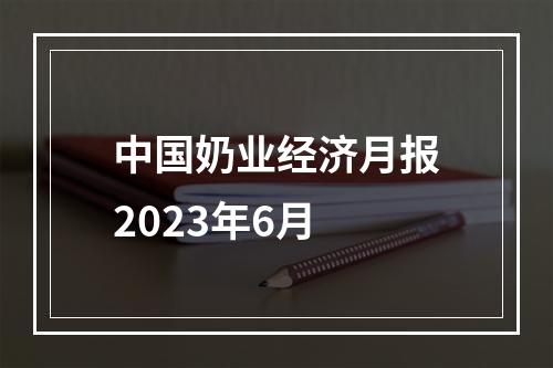 中国奶业经济月报2023年6月