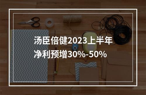 汤臣倍健2023上半年净利预增30%-50%