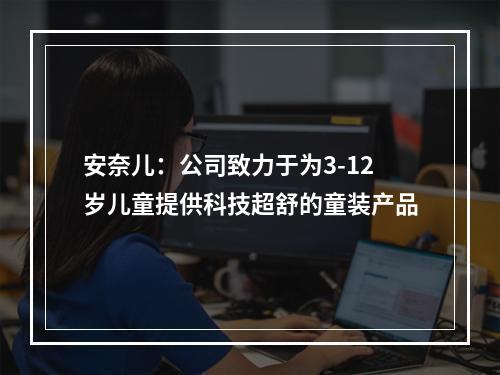 安奈儿：公司致力于为3-12岁儿童提供科技超舒的童装产品