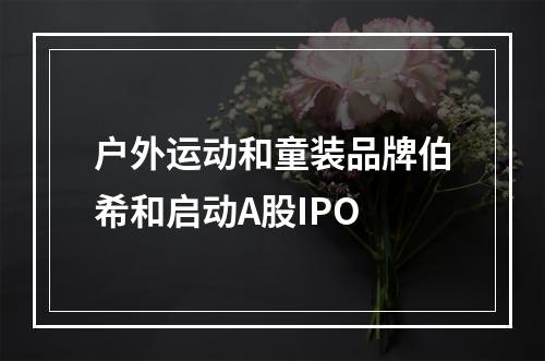 户外运动和童装品牌伯希和启动A股IPO