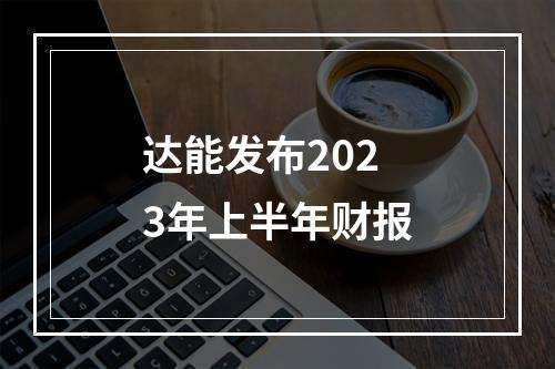 达能发布2023年上半年财报