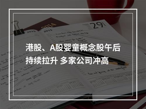 港股、A股婴童概念股午后持续拉升 多家公司冲高