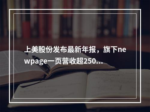 上美股份发布最新年报，旗下newpage一页营收超2500万元
