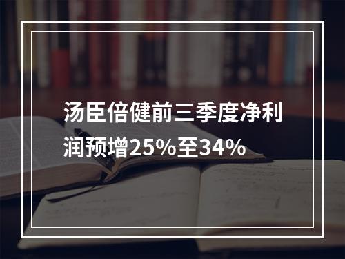 汤臣倍健前三季度净利润预增25%至34%