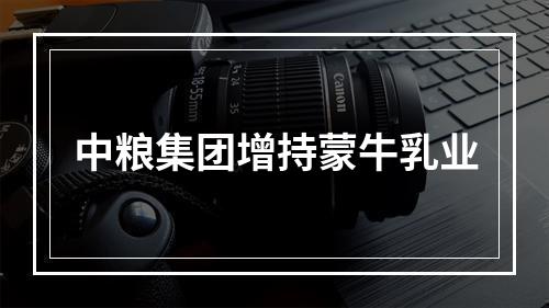 中粮集团增持蒙牛乳业