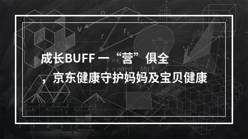 成长BUFF 一“营”俱全 ，京东健康守护妈妈及宝贝健康