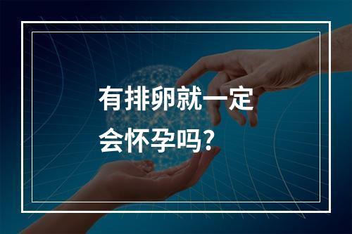 有排卵就一定会怀孕吗?