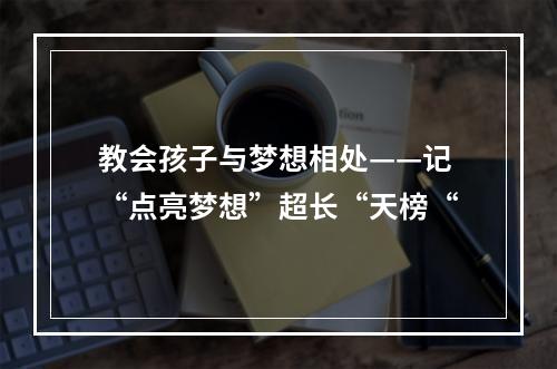 教会孩子与梦想相处——记“点亮梦想”超长“天榜“