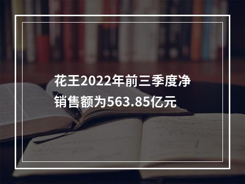 花王2022年前三季度净销售额为563.85亿元