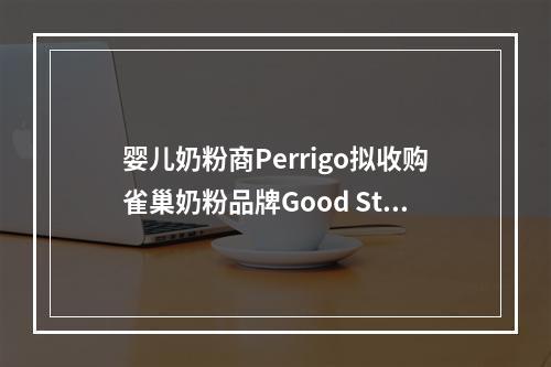 婴儿奶粉商Perrigo拟收购雀巢奶粉品牌Good Start