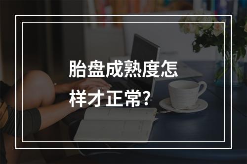 胎盘成熟度怎样才正常?