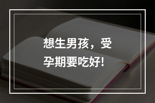 想生男孩，受孕期要吃好!