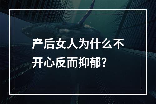 产后女人为什么不开心反而抑郁?