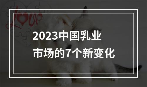 2023中国乳业市场的7个新变化