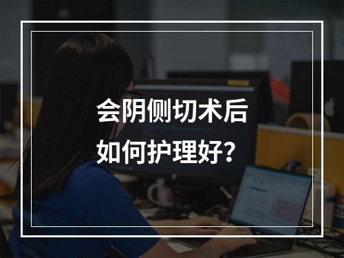 会阴侧切术后如何护理好？