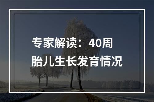 专家解读：40周胎儿生长发育情况