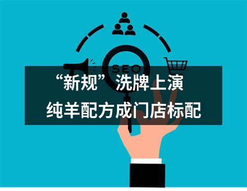 “新规”洗牌上演 纯羊配方成门店标配