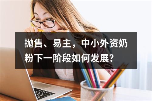 抛售、易主，中小外资奶粉下一阶段如何发展？