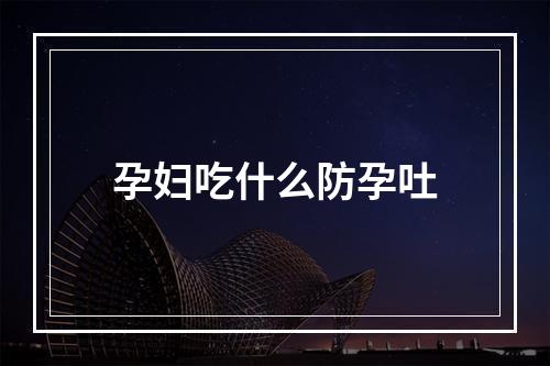 孕妇吃什么防孕吐