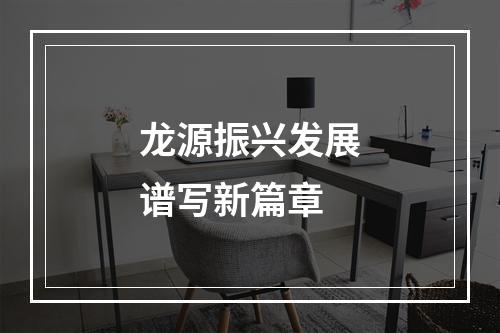 龙源振兴发展谱写新篇章