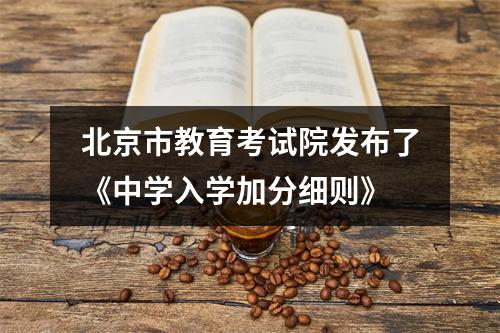 北京市教育考试院发布了《中学入学加分细则》