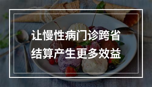 让慢性病门诊跨省结算产生更多效益